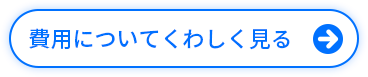 ボタン「費用についてくわしく見る」
