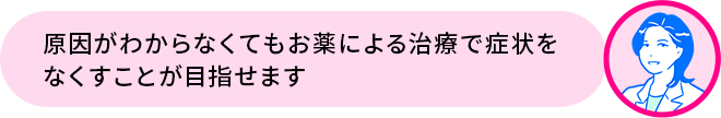 矢上先生「原因がわからなくてもお薬による治療で症状をなくすことが目指せます」